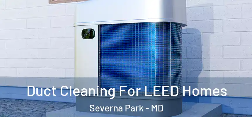  Duct Cleaning For LEED Homes Severna Park - MD