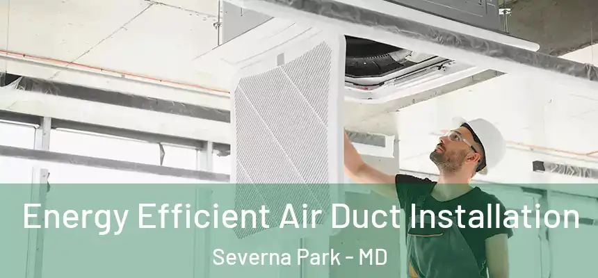 Energy Efficient Air Duct Installation Severna Park - MD