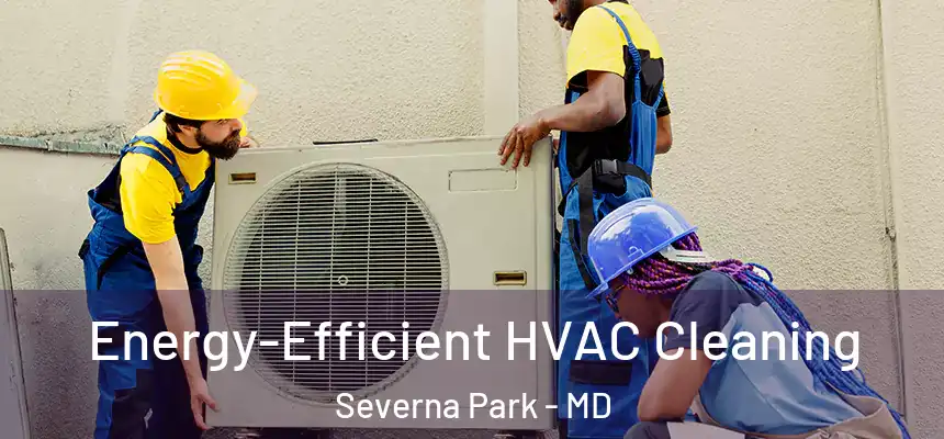  Energy-Efficient HVAC Cleaning Severna Park - MD